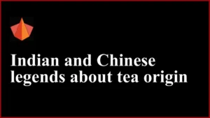 Indian and Chinese legends about tea origin