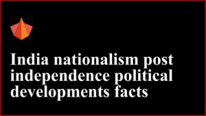India nationalism post independence political developments facts
