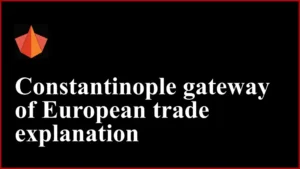 Constantinople gateway of European trade explanation