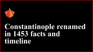 Constantinople renamed in 1453 facts and timeline